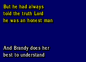 But he had always
told the tIuth Lord
he was an honest man

And Brandy does her
be st to understand