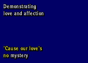 DemonstIating
love and affection

'Cause our Iove's
no mystery