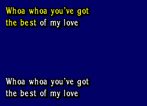 Whoa whoa you've got
the best of my love

Whoa whoa you've got
the best of my love