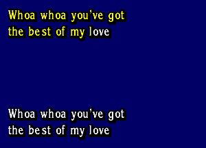 Whoa whoa you've got
the best of my love

Whoa whoa you've got
the best of my love