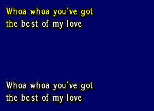 Whoa whoa you've got
the best of my love

Whoa whoa you've got
the best of my love