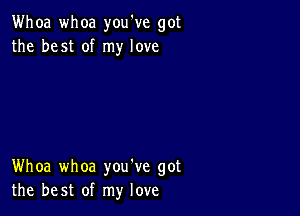 Whoa whoa you've got
the best of my love

Whoa whoa you've got
the best of my love