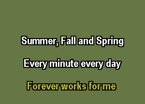 Summer, Fall and Spring

Every minute every day

Forever works for me