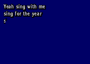 Yeah sing with me
5ng fm the year

C