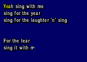 Yeah sing WiUITDC
sing fOIthe year
shmyforthelaughtet'n'sing

Forthetear
ngithh m