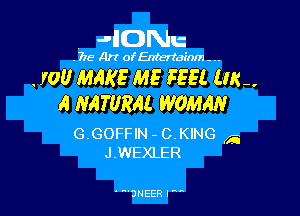 JHONu

4718 Art ofEntertainm - ..

JOU MAKE ME FER UK
A NATURAI WOMAN

G.GOFFIN - 0. KING K5
J.WEXLER

' ZJHEER I '