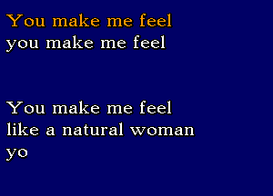 You make me feel
you make me feel

You make me feel
like a natural woman

yO