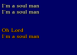 I'm a soul man
I'm a soul man

Oh Lord
I'm a soul man