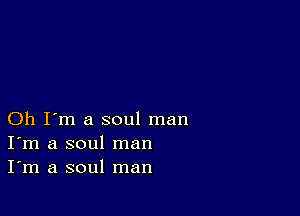 Oh I'm a soul man
I'm a soul man
I'm a soul man