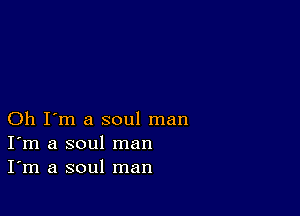 Oh I'm a soul man
I'm a soul man
I'm a soul man