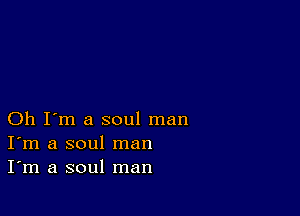 Oh I'm a soul man
I'm a soul man
I'm a soul man