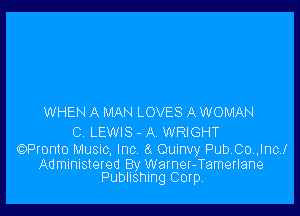 WHEN A MAN LOVES A WOMAN

C LEWIS - A WRIGHT

OPronto Musnc, Inc a Oumvy Pub.Co.,Inc,I

Administered By Warner-Tamerlane
Publlshlng Corpl