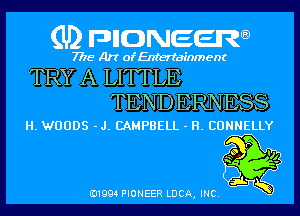 (U) pncweenw

7775 Art of Entertainment

TRY A LITTLE
TEND ERNESS

H. WOODS - J. CAMPBELL - H. CDNNELLY

'7

so 4
5
E11994 PIONEER LUCA, INC.