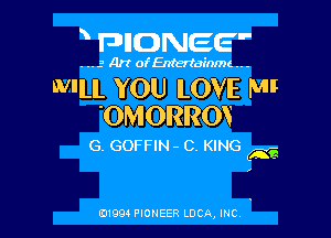 mowers

,..3 Art ofEntertainme...

W'LL YOU LOVE Ml
'OMORROV

G. GOFFIN - 0. KING

(2-?

0199 PIONEER LUCA, INC