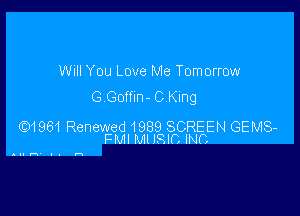 Will You Love Me Tomorrow
(3 Goffln- CKing

(3)1961 Renewed 1989 SCREEN GEMS-
FMI Ml IRIC INC

.nr-s-u. n