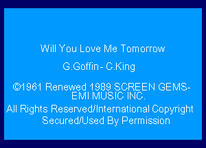 Will You Love Me Tomorrow
GGoffin- OKing

631961 Renewed1989 SCREEN GEMS-
EMI MUSIC INC.

All Rights Reservedflnternational Copyright
Securedesed By Permission