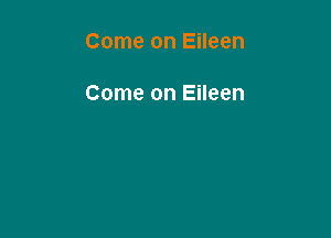 Come on Eileen

Come on Eileen
