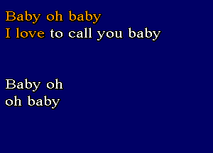 Baby 011 baby
I love to call you baby

Baby oh
oh baby