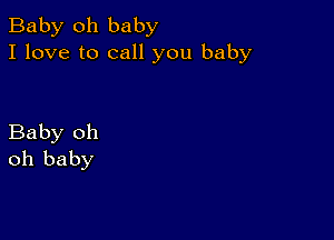 Baby 011 baby
I love to call you baby

Baby oh
oh baby