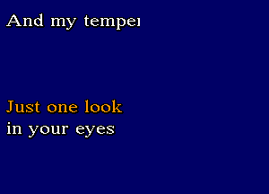 And my tempel

Just one look
in your eyes