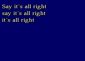 Say it's all right
say it's all right
it's all right