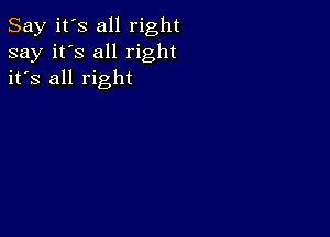 Say it's all right
say it's all right
it's all right