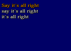 Say it's all right
say it's all right
it's all right