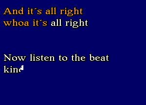 And it's all right
Whoa it's all right

Now listen to the beat
kima