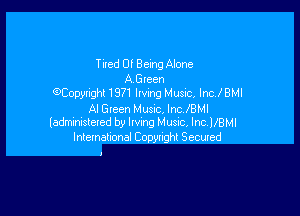 Tied 0f BemgAlone
A Green
GIOpyIight 1971 Irving MUSIC, lncJBMl

Al Green Music, lncJBMI
ladmimslered by Irving Musnc, Inc UBMI

International Copyright Scculed

J