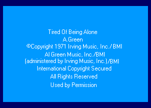 T had 0! Being Alone
AEleen
0Copytight 1971 Irving Musuc. Inc! BMI

Al Gteen Music, lnclBMl
(administered by Irving Music, Inc.llBMI

International Copyright Secured
All Rights Reserved

Used by Pelmission