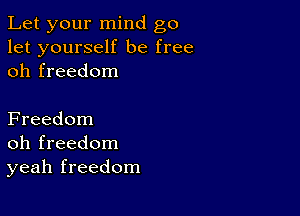 Let your mind go
let yourself be free
oh freedom

Freedom
oh freedom
yeah freedom