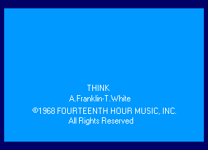 THINK
A Ftankknl the

(91988 FOURTEENTH HOUR MUSIC, INC.
All Rights Reselved