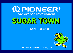 (U) FDIIDNEEW

7715- A)? ofEntertainment

SUGAR TOWN

L. HAZELWOOD

P
we .
a Q

ad- 3x
0199 PIONEER LUCA, INC