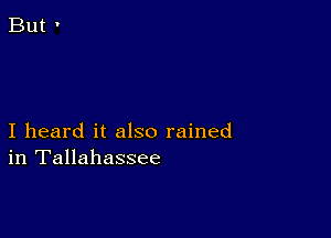 I heard it also rained
in Tallahassee