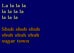 La la la la
la la la la
la la la

Shuh shuh shuh
shuh Shuh shuh
sugar town