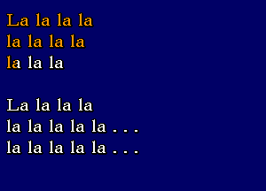 La la la la
la la la la
la la la

Lalalala
lalalalala..
lalalalala..