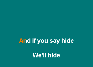 And if you say hide

We'll hide