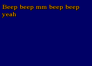 Beep beep mm beep beep
yeah