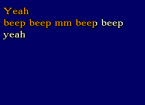 Yeah

beep beep mm beep beep
yeah