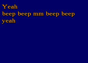 Yeah

beep beep mm beep beep
yeah