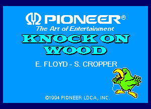 (U) pnnweew

7776 Art of Entertainment

KNGCK (DN
WWII!)

E. FLOYD - S. CHOPPER

(91994 PIONEER LUCA, INC