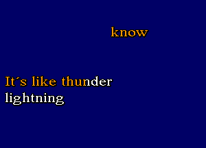 know

Ifs like thunder
lightning