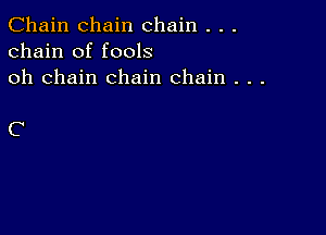 Chain chain chain . . .
chain of fools
oh chain chain chain . . .

C