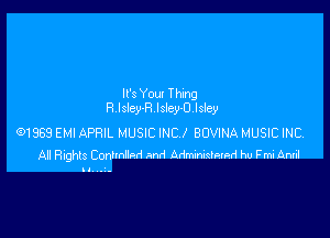 '3 You! Thing
R lslcy-R lsleyOJsley

(91969 EM! APRIL MUSIC INC l BOVINA MUSIC INC
All Rights Comma m4 Admrwpmd ho Fmi And

ll...v-