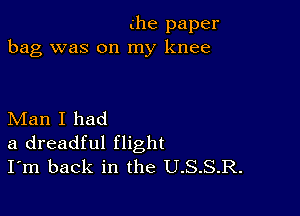 the paper
bag was on my knee

Man I had
a dreadful flight
I'm back in the U.S.S.R.