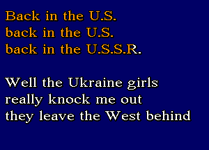 Back in the U.S.
back in the U.S.
back in the U.S.S.R.

XVell the Ukraine girls
really knock me out
they leave the West behind