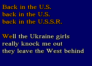 Back in the U.S.
back in the U.S.
back in the U.S.S.R.

XVell the Ukraine girls
really knock me out
they leave the West behind