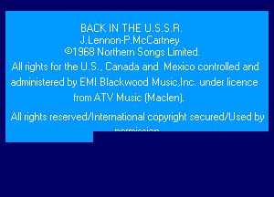 BACK IN THE U.S.S.R.
J.Lennon-P.McCartney
(91888 Northern Songs Limited.

All rights for the U.S., Canada and Mexico controlled and
administered by EMI Blackwood Musianc. under licence

from ATV Music (M aclenl.
All rights reserveda'lnternational copyright securedKUsed by