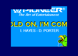 wz HuunanR
7715- A)? ofEntertainment

)LD ON, I'M COM

l. HAYES - D. PORTER