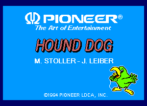 (U) FDIIDNEEW

7715- A)? ofEntertainment

HOUND DOG

M. STOLLER- J. LEIBER

ad- 3x
0199 PIONEER LUCA, INC